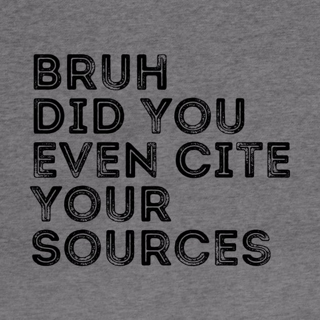 Bruh Did You Even Cite Your Sources by undrbolink